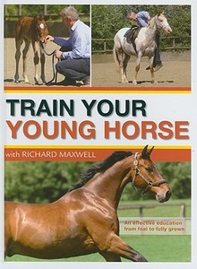 Train Your Young Horse with Richard Maxwell di Richard Maxwell edito da David & Charles
