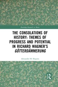 The Consolations Of History: Themes Of Progress And Potential In Richard Wagner's Gotterdammerung di Alexander H. Shapiro edito da Taylor & Francis Ltd
