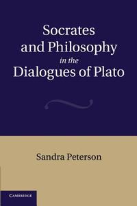 Socrates and Philosophy in the Dialogues of Plato di Sandra Peterson edito da Cambridge University Press