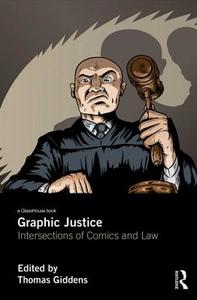 Graphic Justice: Intersections of Comics and Law di Thomas Giddens edito da ROUTLEDGE