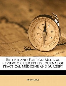 British And Foreign Medical Review; Or, Quarterly Journal Of Practical Medicine And Surgery di Anonymous edito da Nabu Press
