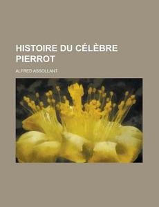 Histoire Du Celebre Pierrot di U S Government, Alfred Assollant edito da Rarebooksclub.com