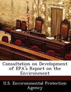 Consultation On Development Of Epa\'s Report On The Environment edito da Bibliogov