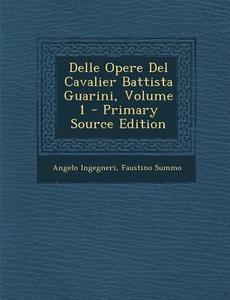 Delle Opere del Cavalier Battista Guarini, Volume 1 di Angelo Ingegneri, Faustino Summo edito da Nabu Press