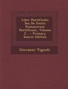 Liber Pontificalis Seu de Gestis Romanorum Pontificum, Volume 2... di Giovanni Vignoli edito da Nabu Press