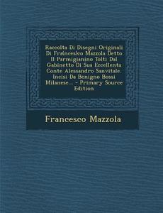 Raccolta Di Disegni Originali Di Fra(nces)Co Mazzola Detto Il Parmigianino Tolti Dal Gabinetto Di Sua Eccellenta Conte Alessandro Sanvitale. Incisi Da di Francesco Mazzola edito da Nabu Press