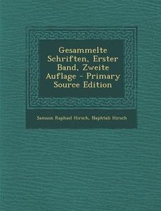 Gesammelte Schriften, Erster Band, Zweite Auflage di Samson Raphael Hirsch, Naphtali Hirsch edito da Nabu Press
