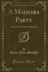 A Madeira Party di Silas Weir Mitchell edito da Forgotten Books
