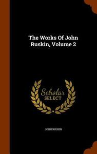 The Works Of John Ruskin, Volume 2 di John Ruskin edito da Arkose Press