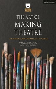 The Art of Making Theatre: An Arsenal of Dreams in 12 Scenes di Pamela Howard edito da METHUEN