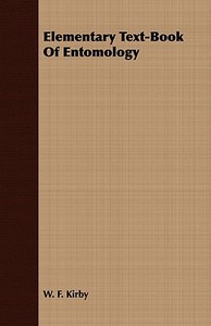 Elementary Text-Book Of Entomology di W. F. Kirby edito da Lancour Press
