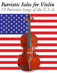 Patriotic Solos for Violin: 10 Patriotic Songs of the U.S.A. di Uncle Sam edito da Createspace