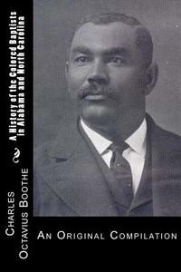 A History of African American Baptists in Alabama and North Carolina: An Original Compilation di Charles Octavius Boothe, J. A. Whitted edito da Createspace Independent Publishing Platform