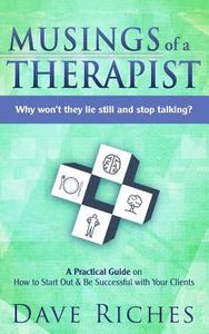 Musings of a Therapist: Why Won't They Lie Still and Stop Talking? di MR Dave Riches edito da Createspace