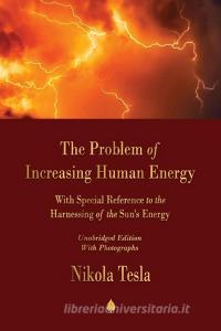 The Problem of Increasing Human Energy di Nikola Tesla edito da Merchant Books