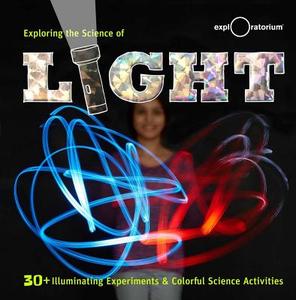 Exploring the Science of Light di Exploratorium edito da Weldon Owen, Incorporated