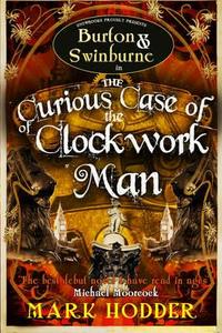 The Curious Case of the Clockwork Man di Mark Hodder edito da Snowbooks Ltd