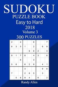 300 Easy to Hard Sudoku Puzzle Book 2018 di Randy Allen edito da Createspace Independent Publishing Platform