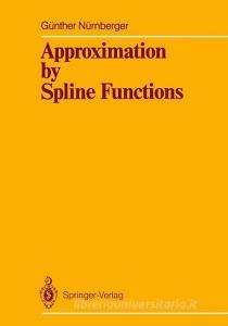 Approximation by Spline Functions di Günther Nürnberger edito da Springer Berlin Heidelberg