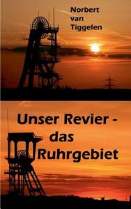 Unser Revier - das Ruhrgebiet di Norbert van Tiggelen edito da Books on Demand