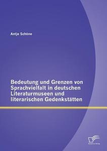 Bedeutung und Grenzen von Sprachvielfalt in deutschen Literaturmuseen und literarischen Gedenkstätten di Antje Schöne edito da Diplomica Verlag