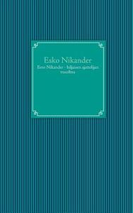 Eero Nikander - hiljaisen ajattelijan maailma di Esko Nikkander edito da Books on Demand