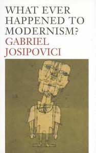 What Ever Happened to Modernism? di Gabriel Josipovici edito da Yale University Press