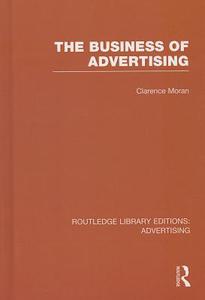 The Business of Advertising di Clarence Moran edito da ROUTLEDGE