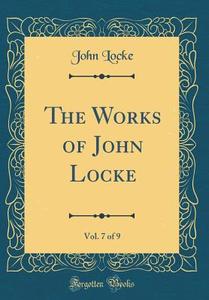 The Works of John Locke, Vol. 7 of 9 (Classic Reprint) di John Locke edito da Forgotten Books