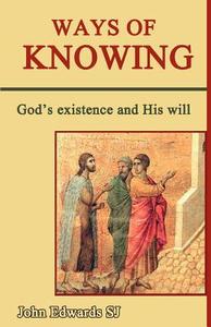 Ways of Knowing: God's Existence and His Will di John C. Edwards edito da GRACEWING