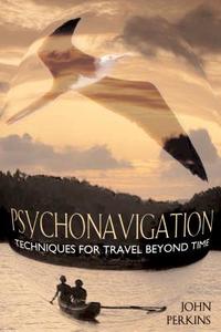 Psychonavigation: Techniques for Travel Beyond Time di John Perkins edito da INNER TRADITIONS