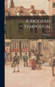 A Modern Symposium di G. Lowes Dickinson edito da LEGARE STREET PR