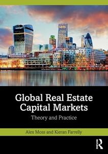Global Real Estate Capital Markets di Alex Moss, Kieran Farrelly edito da Taylor & Francis Ltd