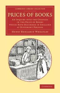 Prices of Books di Henry Benjamin Wheatley edito da Cambridge University Press