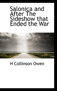 Salonica And After The Sideshow That Ended The War di Alun Owen edito da Bibliolife