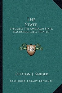 The State: Specially the American State, Psychologically Treated di Denton J. Snider edito da Kessinger Publishing