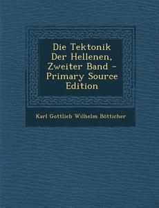 Die Tektonik Der Hellenen, Zweiter Band di Karl Gottlieb Wilhelm Botticher edito da Nabu Press