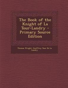 Book of the Knight of La Tour-Landry di Thomas Wright, Geoffroy Tour De La Landry edito da Nabu Press