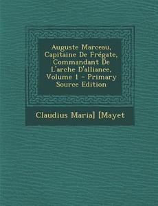 Auguste Marceau, Capitaine de Fregate, Commandant de L'Arche D'Alliance, Volume 1 di Claudius Maria] [Mayet edito da Nabu Press
