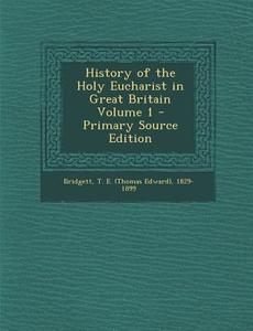 History of the Holy Eucharist in Great Britain Volume 1 - Primary Source Edition edito da Nabu Press
