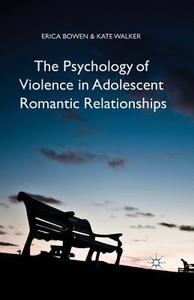 The Psychology of Violence in Adolescent Romantic Relationships di Erica Bowen, K. Walker edito da Palgrave Macmillan UK