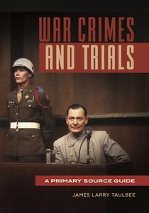 War Crimes and Trials: A Primary Source Guide di James Larry Taulbee edito da ABC CLIO