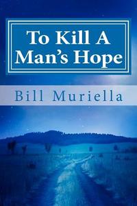 To Kill a Man's Hope di Bill Muriella edito da Createspace