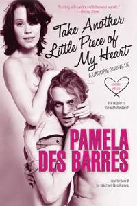 Take Another Little Piece of My Heart: A Groupie Grows Up di Pamela Des Barres edito da CHICAGO REVIEW PR