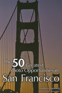 The 50 Greatest Photo Opportunities In San Francisco di Matthew Bamberg edito da Cengage Learning, Inc