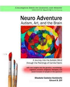 Neuro Adventure: Autism, Art, and the Brain: A Journey Into the Autistic Mind Through the Paintings of Camila Falchi di Elisabete Castelon Konkiewitz, Edward B. Ziff edito da MORGAN & CLAYPOOL