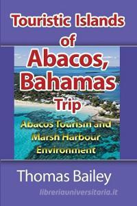 Abacos Tourism And Marsh Harbour Environ di THOMAS BAILEY edito da Lightning Source Uk Ltd