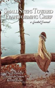 Small Steps Toward Transforming Grief di Peter Burke edito da Macburke Publishing