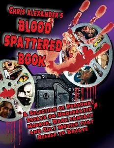 Chris Alexander's Blood Spattered Book di Chris Alexander edito da Midnight Marquee Press, Inc.