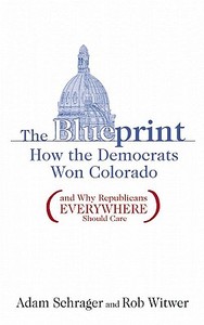The Blueprint: How the Democrats Won Colorado (and Why Republicans Everywhere Should Care) di Adam Schrager, Rob Witwer edito da FULCRUM PUB